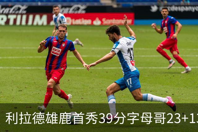 利拉德雄鹿首秀39分字母哥23+13 雄鹿险胜76人