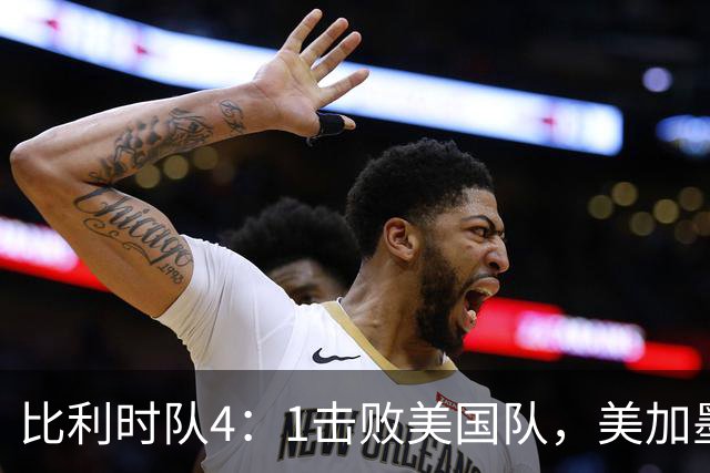 比利时队4：1击败美国队，美加墨世界杯东道主全部出局