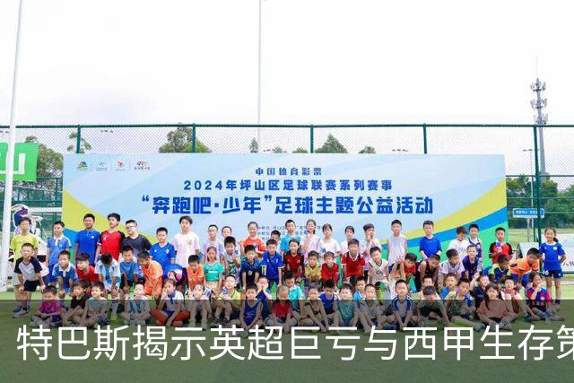 特巴斯揭示英超巨亏与西甲生存策略：曼城等豪门面临监管挑战！